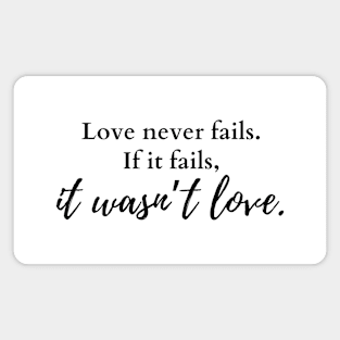 Love never fails. If it fails, it wasn’t love Magnet